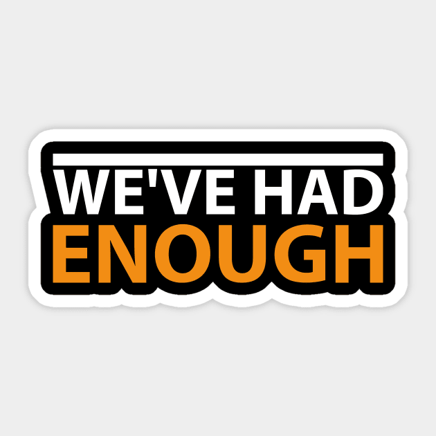 'We've Had Enough' Refugee Care Rights Awareness Shirt Sticker by ourwackyhome